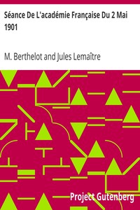 Séance De L'académie Française Du 2 Mai 1901: Discours De Réception De M. Berthelot; Réponse De M. Jules Lemaître