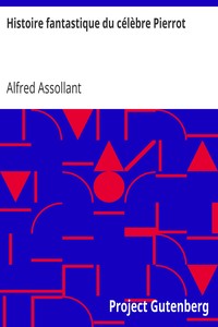 Histoire fantastique du célèbre Pierrot: Écrite par le magicien Alcofribas; traduite du sogdien par Alfred Assollant