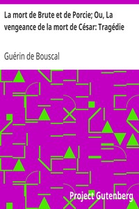 La mort de Brute et de Porcie; Ou, La vengeance de la mort de César: Tragédie