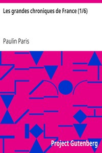 Les grandes chroniques de France (1/6): selon que elles sont conservées en l'Eglise de Saint-Denis en France