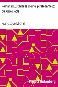 Roman d'Eustache le moine, pirate fameux du XIIIe siècle: publié pour la première fois d'après un manuscrit de la bibliothèque royale