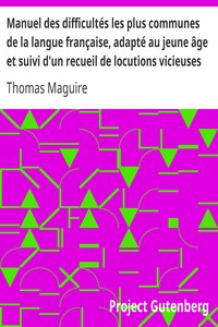Manuel des difficultés les plus communes de la langue française, adapté au jeune âge et suivi d'un recueil de locutions vicieuses