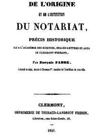 De l'origine et de l'institution du notariat: Précis historique lu à l'Academie des Sciences, belles-lettres et arts de Clermont-Ferrand