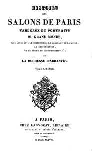 Histoire des salons de Paris (Tome 6/6): Tableaux et portraits du grand monde sous Louis XVI, Le Directoire, le Consulat et l'Empire, la Restauration et le règne de Louis-Philippe Ier