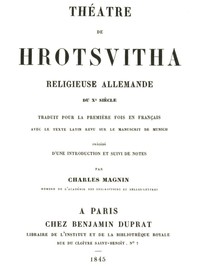 Théâtre de Hrotsvitha: religieuse allemande du dixième siècle, traduit pour la première fois en français avec le texte latin revu sur le manuscrit de Munich