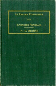 Le parler populaire des Canadiens français: ou, Lexique des canadianismes, acadianismes, anglicismes, américanismes, mots anglais les plus en usage au sein des familles canadiennes et acadiennes françaises