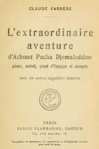 L'extraordinaire aventure d'Achmet Pacha Djemaleddine, pirate, amiral, grand d'Espagne et marquis: avec six autres singulières histoires