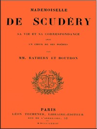 Mademoiselle de Scudéry, sa vie et sa correspondance, avec un choix de ses poésies