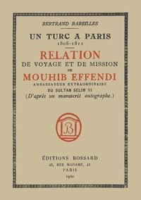 Un Turc à Paris, 1806-1811: Relation de voyage et de mission de Mouhib Effendi, ambassadeur extraordinaire du sultan Selim III (d'après un manuscrit autographe)