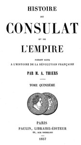 Histoire du Consulat et de l'Empire, (Vol. 15 / 20): faisant suite à l'Histoire de la Révolution Française