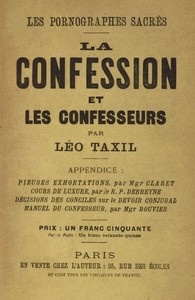 Les pornographes sacrés: La confession et les confesseurs: Appendice: Pieuses exhortations, par Monseigneur Claret; Mœchialogie, par le R. P. Debreyne; Compendium; et les Diaconales, par Monseigneur Bouvier