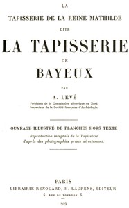 La Tapisserie de la Reine Mathilde dite La Tapisserie de Bayeux