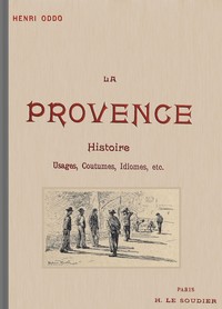 La Provence: Usages, coutumes, idiomes depuis les origines; le Félibrige et son action sur la langue provençale, avec une grammaire provençale abrégée