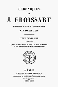 Chroniques de J. Froissart, tome 04/13 : $b 1346-1356 (Depuis le siège de Calais jusqu'à la prise de Breteuil et aux préliminaires de la bataille de Poitiers)